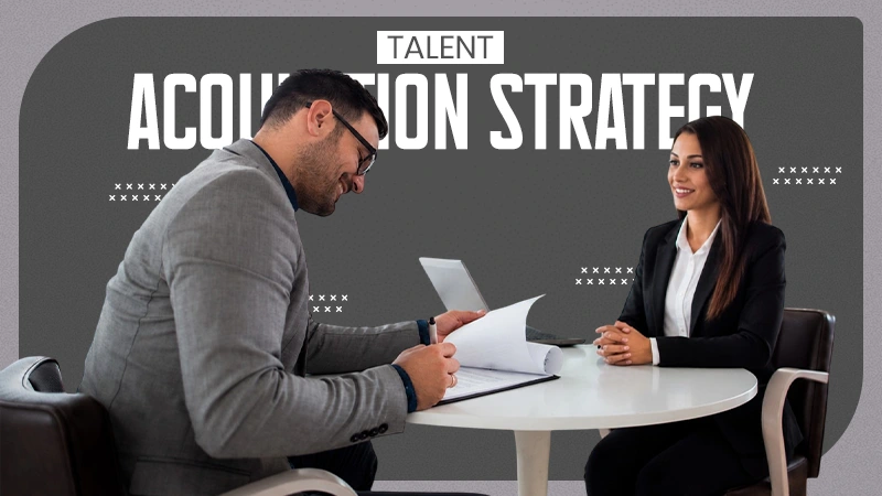 Talent Acquisition Strategy: How to Build a Modern Hiring Framework