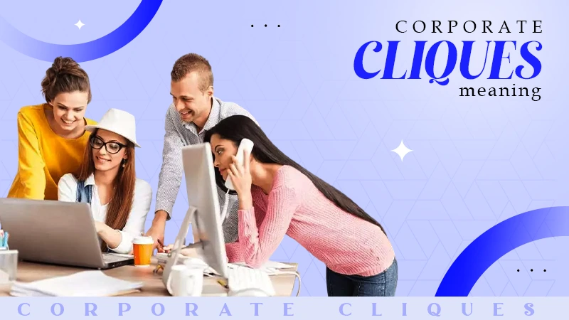 Corporate Cliques: Meaning, Causes, Warning Signs, and How to Prevent Them in the Workplace